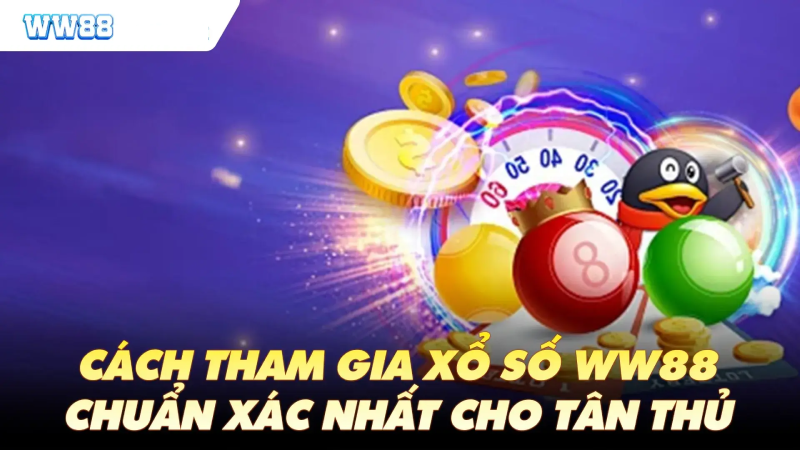 Cách tham gia xổ số WW88 chuẩn xác nhất cho tân thủ